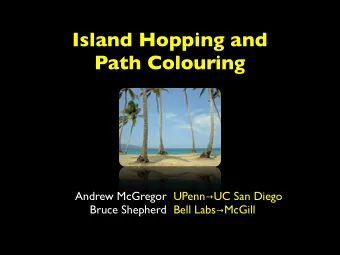 Island Hopping and  Path Colouring Andrew McGregor UPenn  UC San Diego Bruce Shepherd Bell Labs