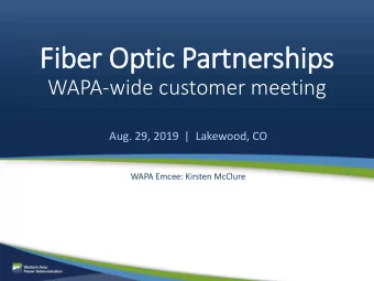 Fi  Fiber  er O  Optic P  c Par  artnersh  ships  s  WAPA-wide customer meeting  Aug. 29, 2019  |