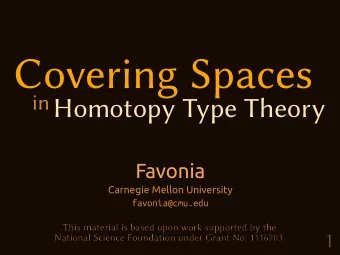 Covering Spaces in Homotopy Type Theory  Favonia  Carnegie Mellon University  favonia@cmu.edu  This