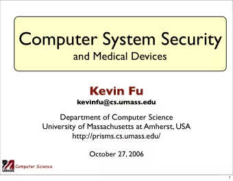 Computer System Security  and Medical Devices  Kevin Fu  kevinfu@cs.umass.edu  Department of