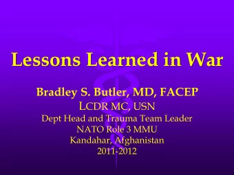 Lessons Learned in War Bradley S. Butler, MD, FACEP L CDR MC, USN  Dept Head and Trauma Team Leader