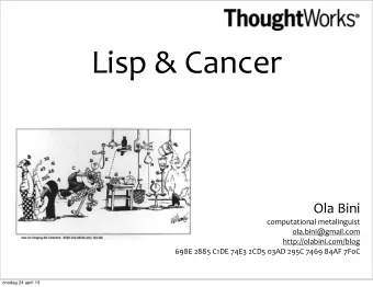 Lisp  &amp;  Cancer  Ola  Bini  computational  metalinguist  ola.bini@gmail.com