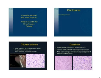 Disclosures  I have nothing to disclose.  Pleomorphic sarcomas:  MFH, where did you go?  Andrew
