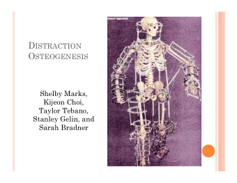 D ISTRACTION O STEOGENESIS  Shelby Marks,  Kijeon Choi,  Taylor Tebano,  Stanley Gelin, and  Sarah