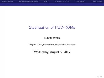 Stabilization of POD-ROMs  David Wells  Virginia Tech/Rensselaer Polytechnic Institute  Wednesday,