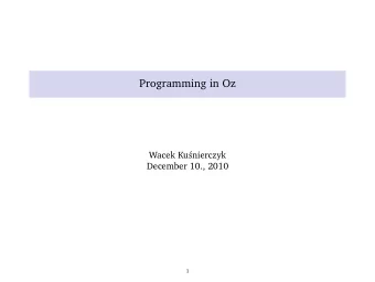 Programming in Oz  Wacek Ku  snierczyk  December 10., 2010  1  Lecture Outline  Introduction to