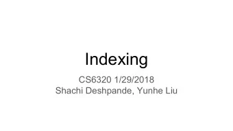 Indexing  CS6320 1/29/2018  Shachi Deshpande, Yunhe Liu  Content    Motivation for Indexing