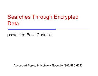Searches Through Encrypted  Data  presenter: Reza Curtmola  Advanced Topics in Network Security