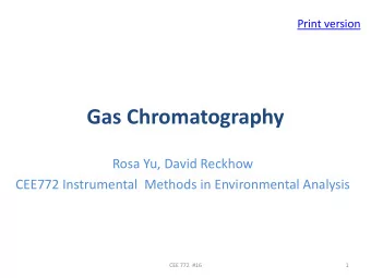 Gas Chromatography  Rosa Yu, David Reckhow  CEE772 Instrumental  Methods in Environmental Analysis