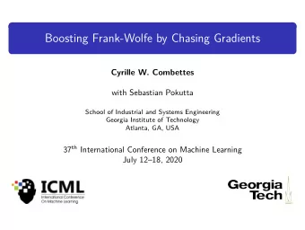 Boosting Frank-Wolfe by Chasing Gradients  Cyrille W. Combettes  .  with Sebastian Pokutta  School
