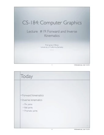 CS-184: Computer Graphics  Lecture  #19: Forward and Inverse Kinematics !  !  ! Prof. James