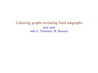 Colouring graphs excluding fixed subgraphs  joint work  with S. Thomass, M. Bonamy  Problem  Very