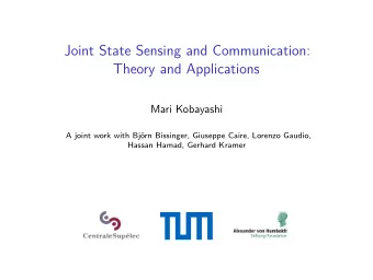 Joint State Sensing and Communication:  Theory and Applications  Mari Kobayashi  A joint work with