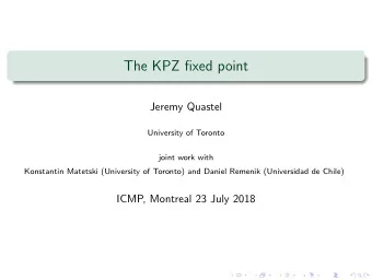 The KPZ fixed point  Jeremy Quastel  University of Toronto  joint work with  Konstantin Matetski