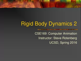 Rigid Body Dynamics 2  CSE169: Computer Animation  Instructor: Steve Rotenberg  UCSD, Spring 2016