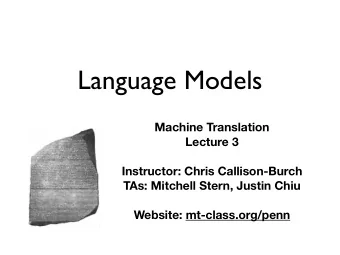 Language Models Machine Translation  Lecture 3  Instructor: Chris Callison-Burch  TAs: Mitchell