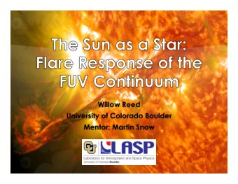 Willow Reed  University of Colorado Boulder  Mentor: Martin Snow  Outline  Flares and FUV