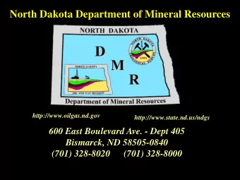 North Dakota Department of Mineral Resources  http://www.oilgas.nd.gov  http://www.state.nd.us/ndgs