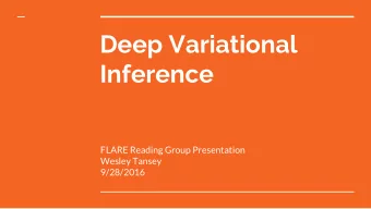 Deep Variational  Inference  FLARE Reading Group Presentation  Wesley Tansey  9/28/2016  What is