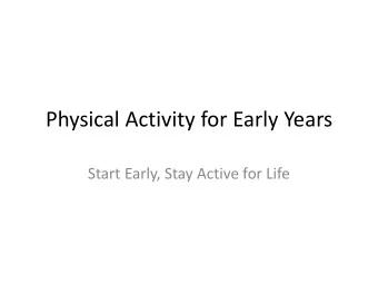 Physical Activity for Early Years  Start Early, Stay Active for Life  What is Physical Activity?