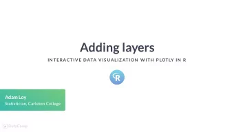Adding layers  IN TERACTIVE DATA VIS UALIZ ATION  W ITH  P LOTLY IN  R  Adam Loy  Statistician,