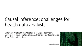 Causal inference: challenges for  health data analysts  Dr Jeremy Wyatt DM FRCP, Professor of