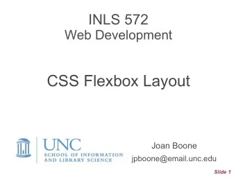 CSS Flexbox Layout  Joan Boone jpboone@email.unc.edu  Slide 1  Topics  Part 1: Flexbox Layout