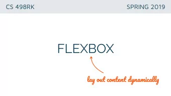 FLEXBOX la y ou t conten t dynamicall y  WHAT IS FLEXBOX? Flexbox is a layout model which aims to