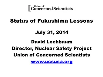 Status of Fukushima Lessons  July 31, 2014  David Lochbaum  Director, Nuclear Safety Project  Union