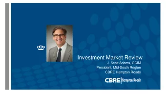 Investment Market Review  J. Scott Adams, CCIM  President, Mid-South Region  CBRE Hampton Roads