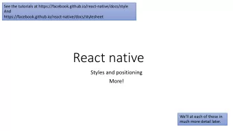 React native  Styles and positioning  More!  Well at each of these in  much more detail later.