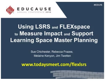 Using LSRS and FLEXspace to Measure Impact and Support  Learning Space Master Planning  Sue