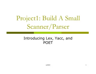 Project1: Build A Small  Scanner/Parser  Introducing Lex, Yacc, and  POET  cs5363  1  Project1:
