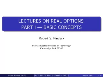 LECTURES ON REAL OPTIONS:  PART I  BASIC CONCEPTS  Robert S. Pindyck  Massachusetts Institute of