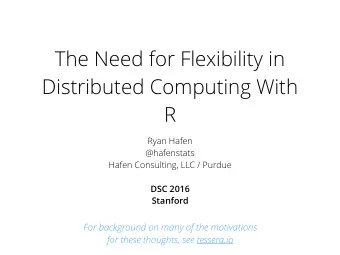 The Need for Flexibility in  Distributed Computing With  R  Ryan Hafen  @hafenstats  Hafen