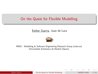 On the Quest for Flexible Modelling  Esther Guerra, Juan de Lara  MISO - Modelling &amp; Software