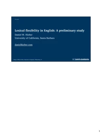 Lexical flexibility in English: A preliminary study  Daniel W. Hieber  University of California,