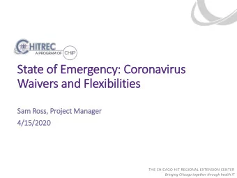 State of Emergency: Coronavirus  Waivers and Flexibilities  Sam Ross, Project Manager  4/15/2020