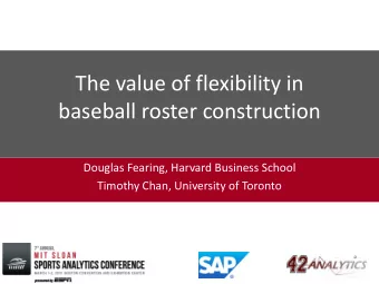 The value of flexibility in  baseball roster construction  Douglas Fearing, Harvard Business School