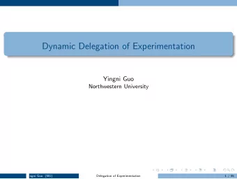 Dynamic Delegation of Experimentation  Yingni Guo  Northwestern University  ngni Guo (NU)