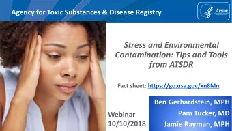 from ATSDR  Fact sheet: https://go.usa.gov/xn8Mn  Ben Gerhardstein, MPH  Pam Tucker, MD  Webinar