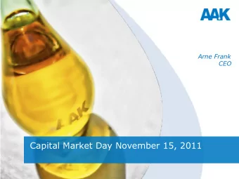 Capital Market Day November 15, 2011 Today  s agenda 10.00  10.40 Overview  AAK