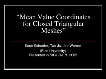 Mean Value Coordinates  for Closed Triangular  Meshes  Scott Schaefer, Tao Ju, Joe Warren