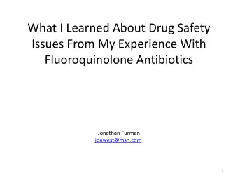 What I Learned About Drug Safety  Issues From My Experience With  Fluoroquinolone Antibiotics