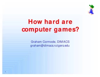 How hard are  computer games?  Graham Cormode, DIM ACS  graham@dimacs.rutgers.edu  1  Introduction