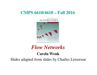 Flow Networks  Carola Wenk  Slides adapted from slides by Charles Leiserson  Max flow and min cut