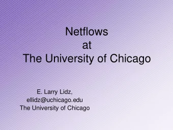 Netflows  at  The University of Chicago  E. Larry Lidz,  ellidz@uchicago.edu  The University of