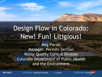 Design Flow in Colorado:  New! Fun! Litigious!  Meg Parish  Manager, Permits Section  Water Quality