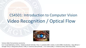 Video Recognition / Optical Flow  Various slides from previous courses by:  D.A. Forsyth (Berkeley