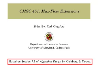 CMSC 451: Max-Flow Extensions  Slides By: Carl Kingsford  Department of Computer Science